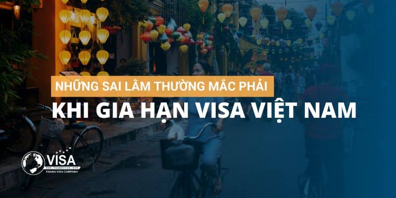 Những sai lầm thường gặp khi gia hạn visa Việt Nam