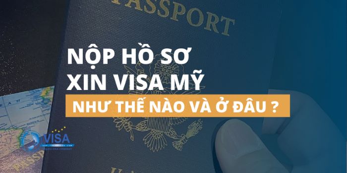 Nộp hồ sơ xin visa Mỹ ở đâu
