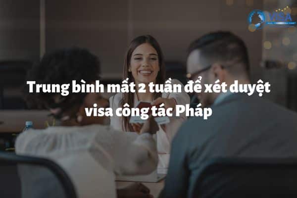 xin visa công tác Pháp mất bao lâu
